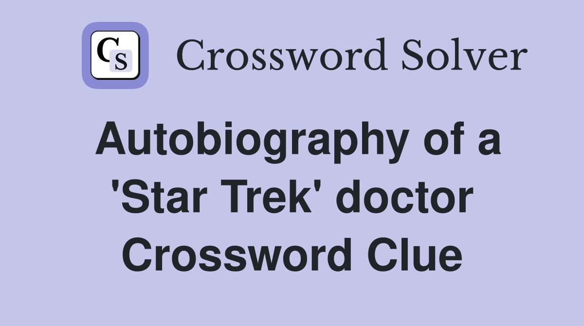 Autobiography of a Star Trek doctor Crossword Clue Answers